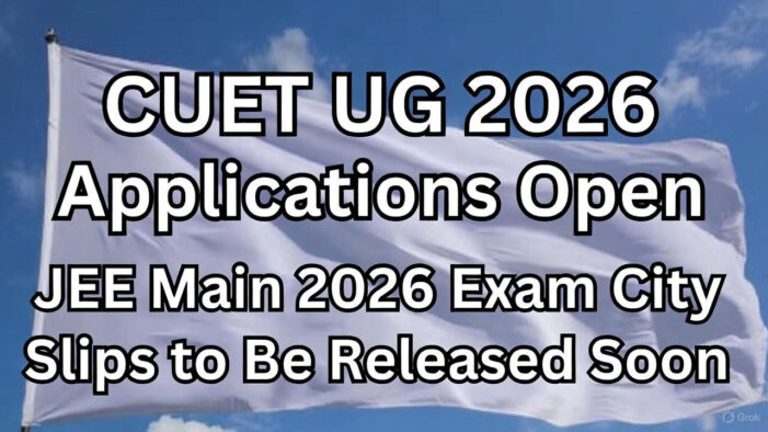 CUET UG 2026 Applications Open: JEE Main 2026 Exam City Slips to Be Released Soon