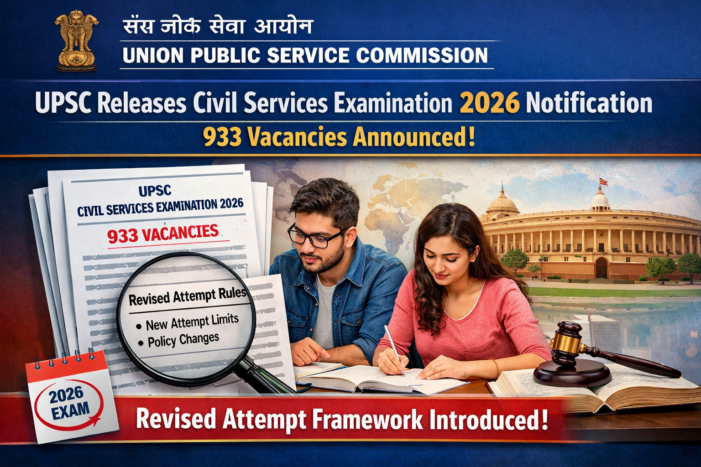 UPSC Releases Civil Services Examination 2026 Notification With 933 Vacancies; Revised Attempt Framework Introduced