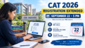 CAT 2026 Registration Deadline Extended to September 22: Candidates Get One More Week to Apply