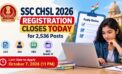 SSC CHSL 2026 Registration Closes Today for 2,536 Posts: Apply by 11 PM